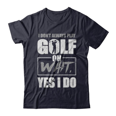 I Don't Always Play Golf Oh Wait Yes I Do-T-Shirt & Hoodie-Premium T-Shirt-Midnight Navy