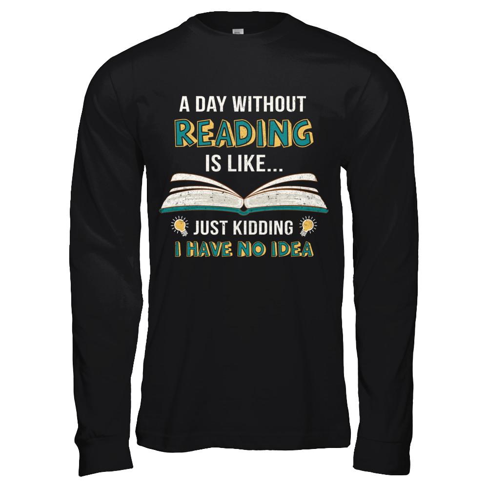 A Day Without Reading Is Like Just Kidding Bookworm-T-Shirt & Hoodie-Long Sleeve T-Shirt-Black