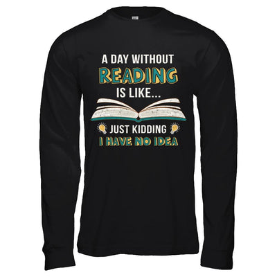 A Day Without Reading Is Like Just Kidding Bookworm-T-Shirt & Hoodie-Long Sleeve T-Shirt-Black