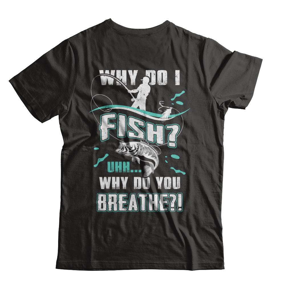 Why Do I Fish Uhh Why Do You Breathe Fishing-T-Shirt & Hoodie-Premium T-Shirt-Black