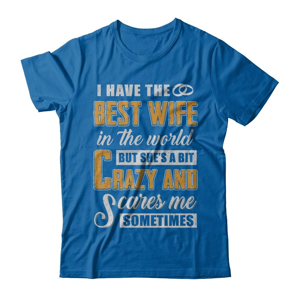 I Have The Best Wife In The World She's A Bit Crazy-T-Shirt & Hoodie-Classic T-Shirt-Royal
