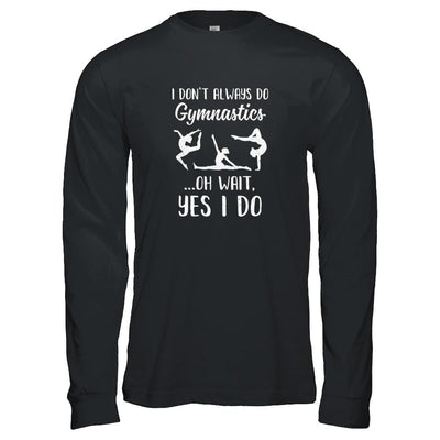 I Don't Always Do Gymnastics Oh Wait Yes I Do-T-Shirt & Tank Top-Long Sleeve T-Shirt-Black