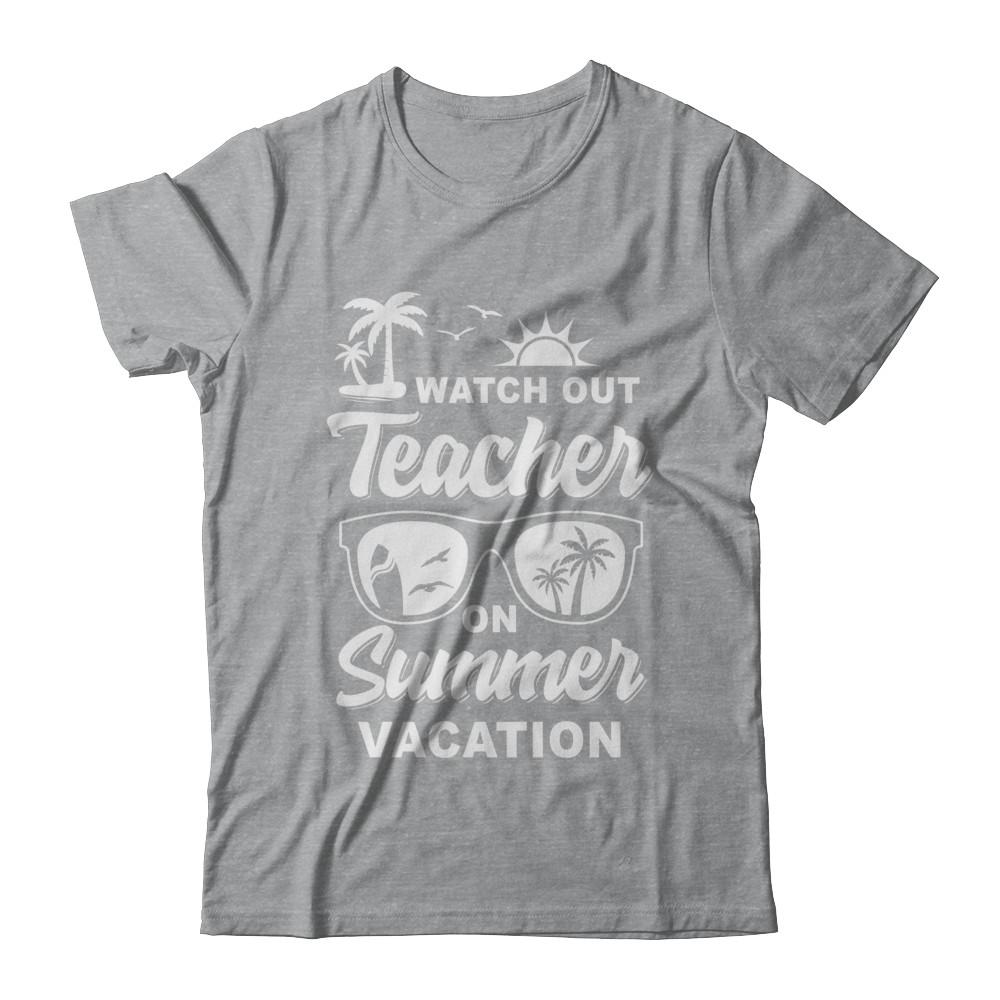 Watch Out Teacher On Summer Vacation-T-Shirt & Hoodie-Classic T-Shirt-Sport Grey