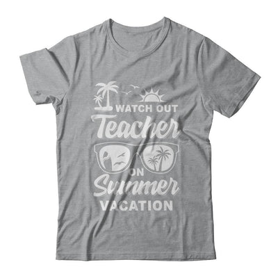 Watch Out Teacher On Summer Vacation-T-Shirt & Hoodie-Classic T-Shirt-Sport Grey