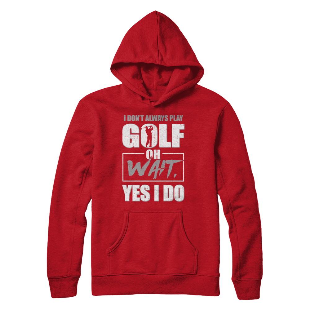 I Don't Always Play Golf Oh Wait Yes I Do-T-Shirt & Hoodie-Pullover Hoodie-Red