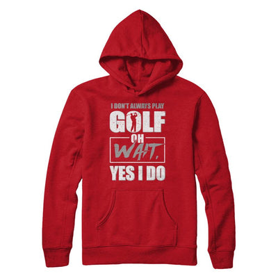 I Don't Always Play Golf Oh Wait Yes I Do-T-Shirt & Hoodie-Pullover Hoodie-Red