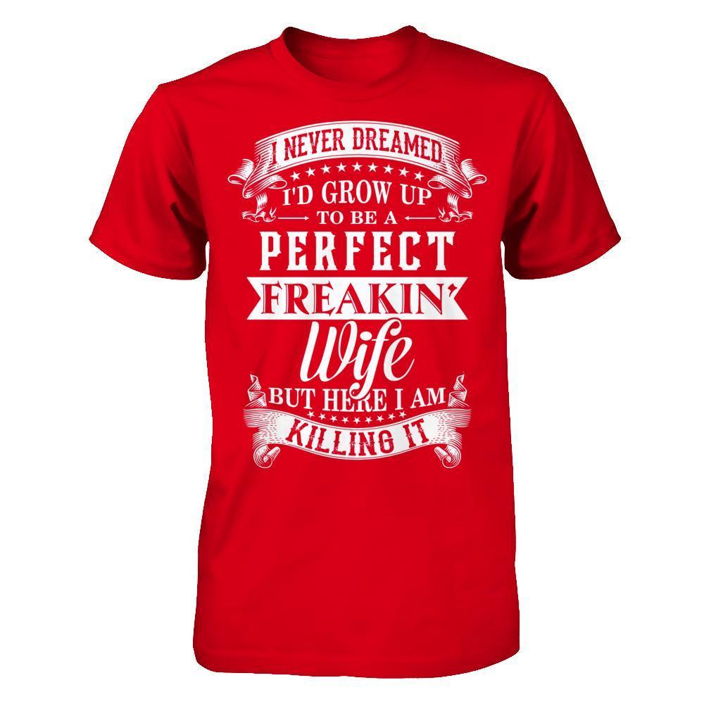 I Never Dreamed I'd Grow Up To Be A Perfect Freakin' Wife-T-Shirt & Hoodie-Premium T-Shirt-Red