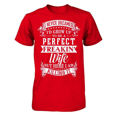 I Never Dreamed I'd Grow Up To Be A Perfect Freakin' Wife-T-Shirt & Hoodie-Premium T-Shirt-Red