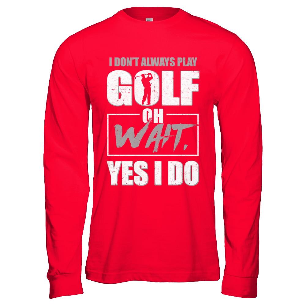 I Don't Always Play Golf Oh Wait Yes I Do-T-Shirt & Hoodie-Long Sleeve T-Shirt-Red