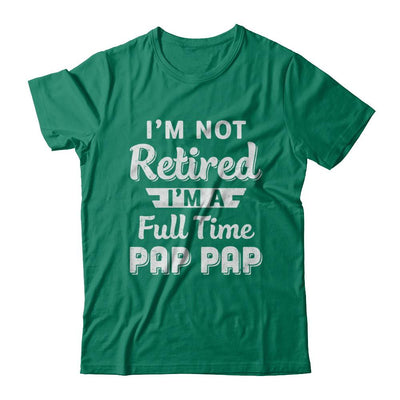 I'm Not Retired I'm A Full Time Pap Pap Fathers Day-T-Shirt & Hoodie-Classic T-Shirt-Kelly Green