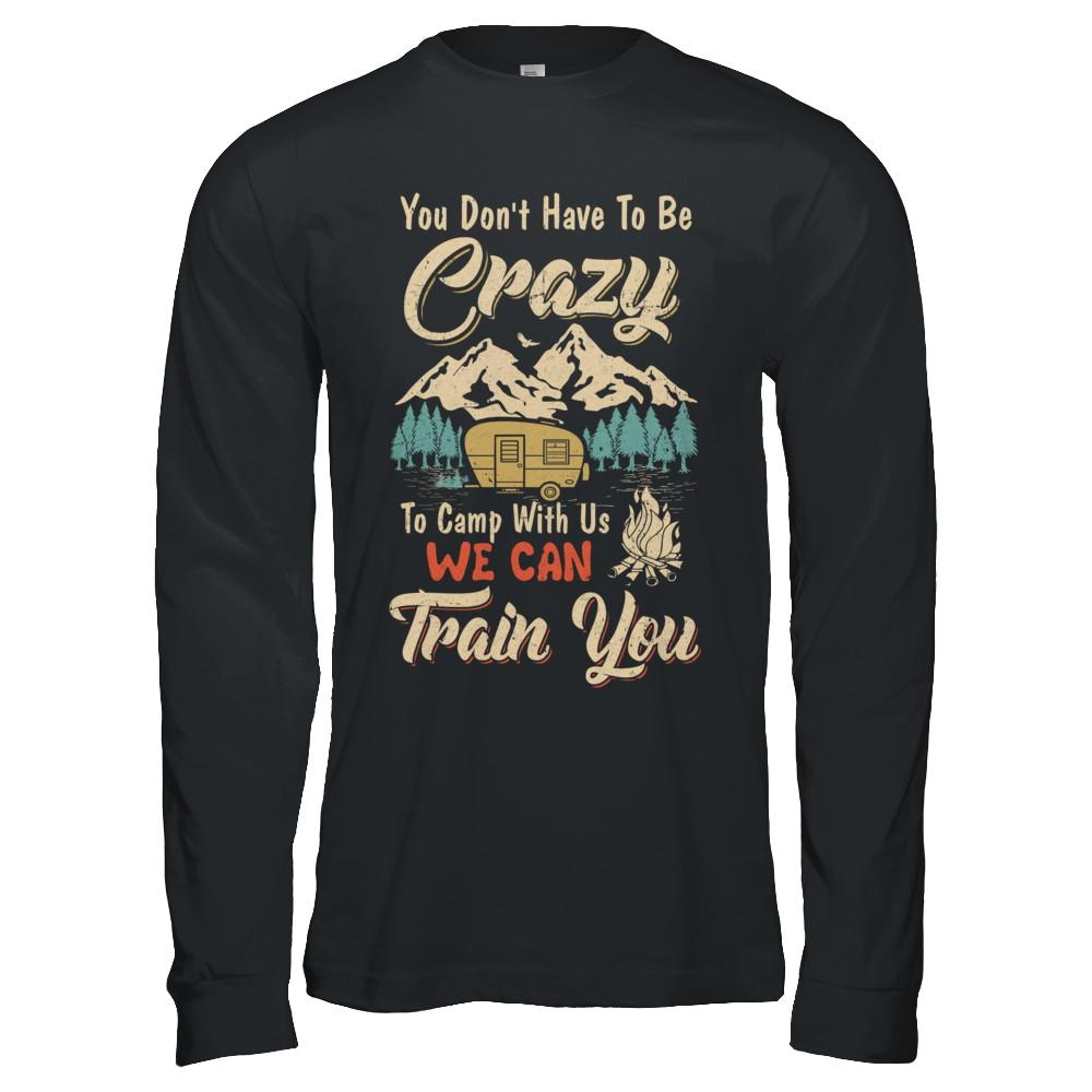 You Don't Have To Be Crazy To Camp With Us Camping-T-Shirt & Hoodie-Long Sleeve T-Shirt-Black