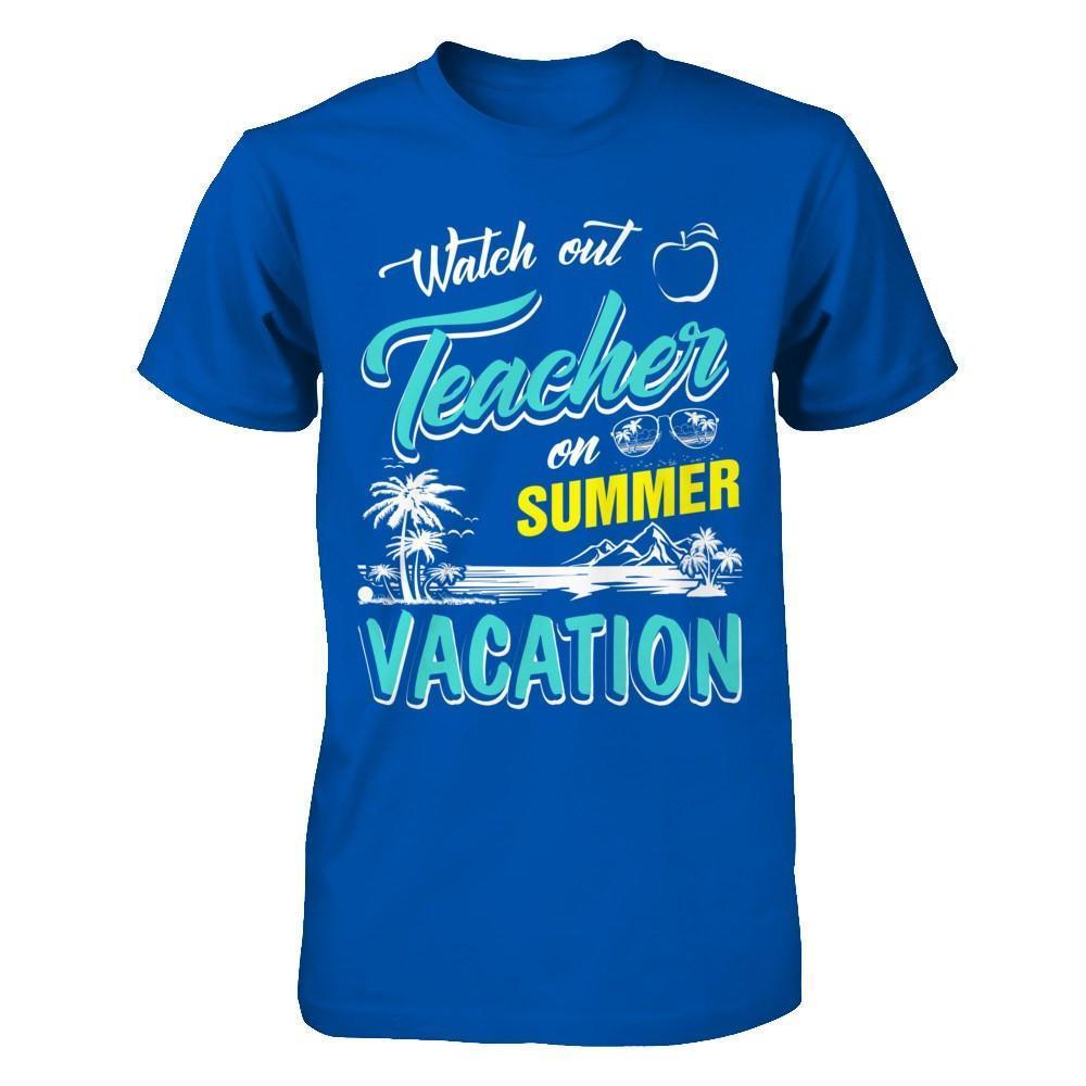 Watch Out Teacher On Summer Vacation Teacher-T-Shirt & Hoodie-Premium T-Shirt-Royal