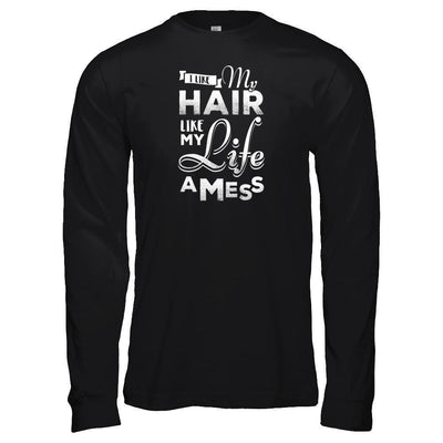 I Like My Hair Like My Life A Mess-T-Shirt & Tank Top-Long Sleeve T-Shirt-Black