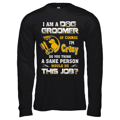 I Am A Dog Groomer Of Course I'm Crazy-T-Shirt & Hoodie-Long Sleeve T-Shirt-Black