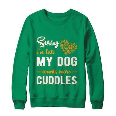 Sorry I'm Late My Dog Wants More Cuddles-T-Shirt & Hoodie-Crewneck Sweatshirt-Irish Green