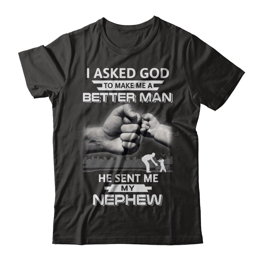 I Asked God To Make Me A Better Man He Sent Me My Nephew-T-Shirt & Hoodie-Classic T-Shirt-Black