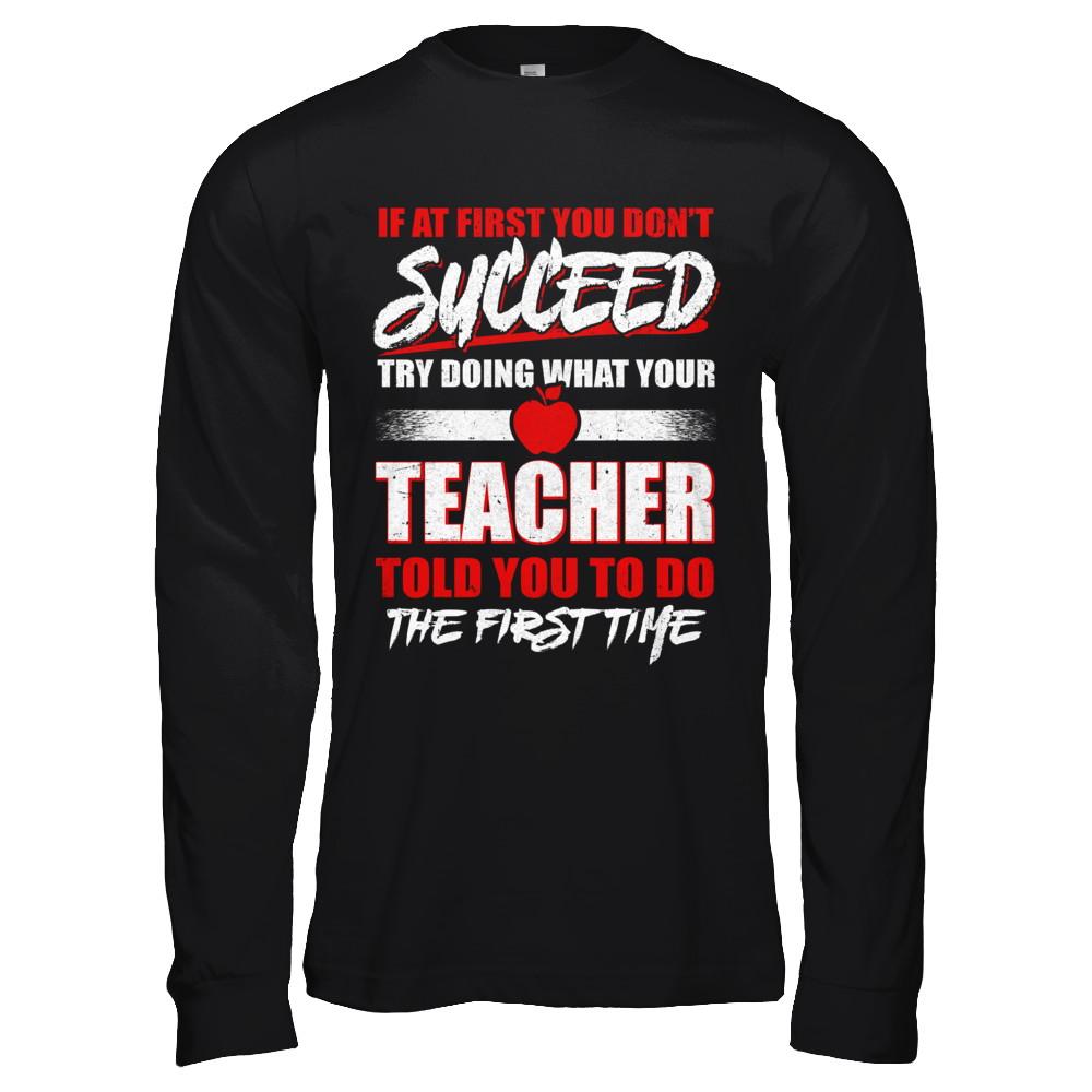 If At First You Don't Succeed Try Doing What Your Teacher-T-Shirt & Hoodie-Long Sleeve T-Shirt-Black