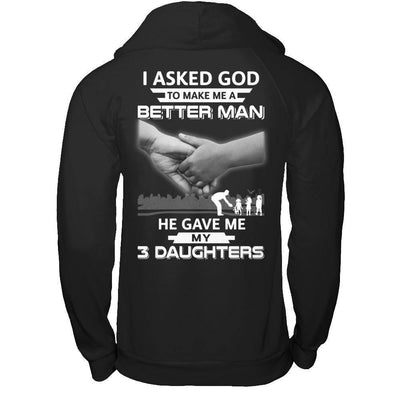 I Asked God To Make Me A Better Man He Gave Me My Three Daughters-T-Shirt & Hoodie-Pullover Hoodie-Black