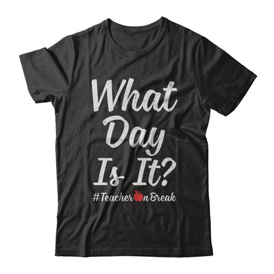 What Day Is It Teacher On Break #Teacheronbreak Teacher-T-Shirt & Hoodie-Classic T-Shirt-Black