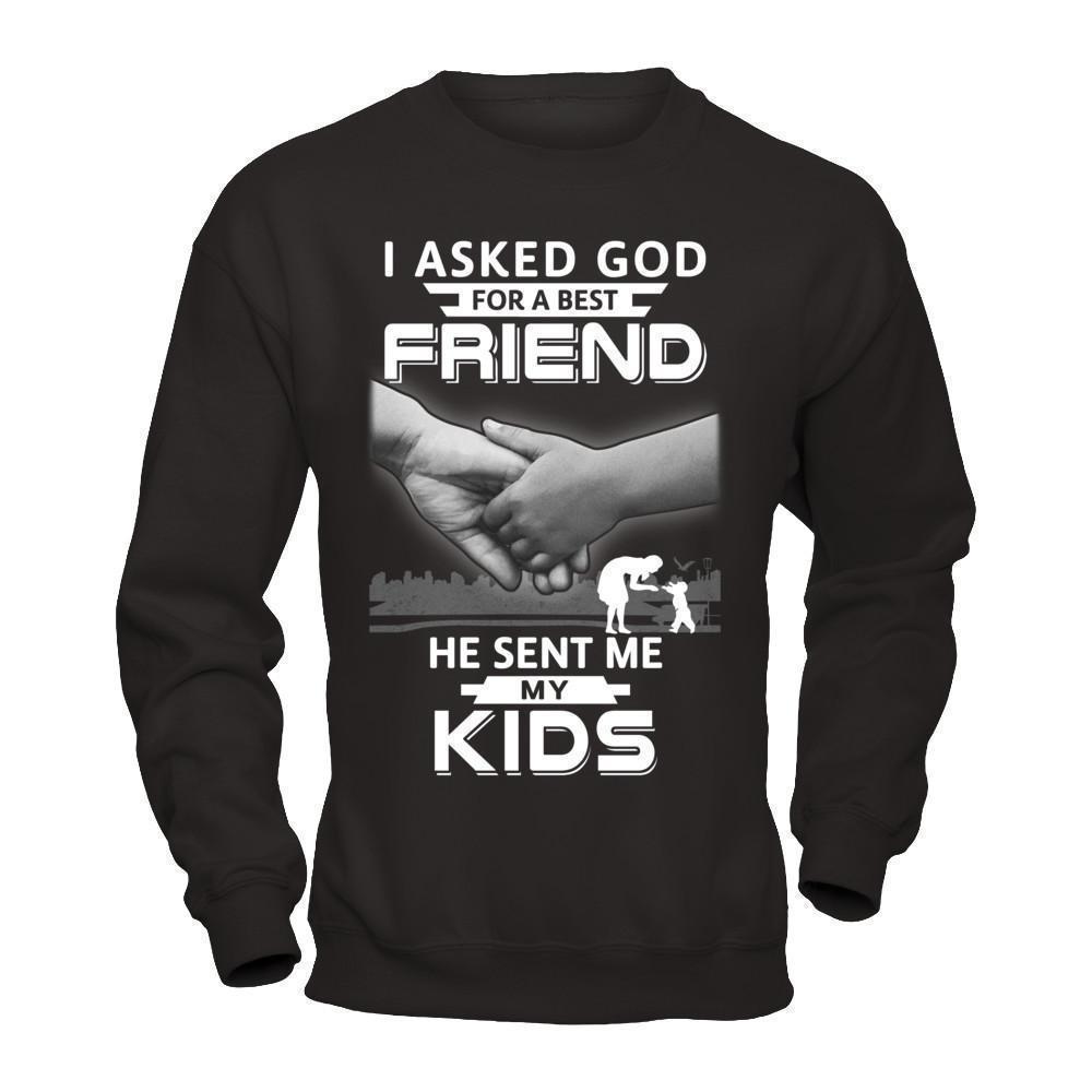 I Asked God For A Best Friend He Sent Me My Kids-T-Shirt & Hoodie-Crewneck Sweatshirt-Black