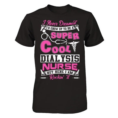 I Never Dreamed I'd Grow Up To Be A Super Cool Dialysis Nurse-T-Shirt & Hoodie-Premium T-Shirt-Black