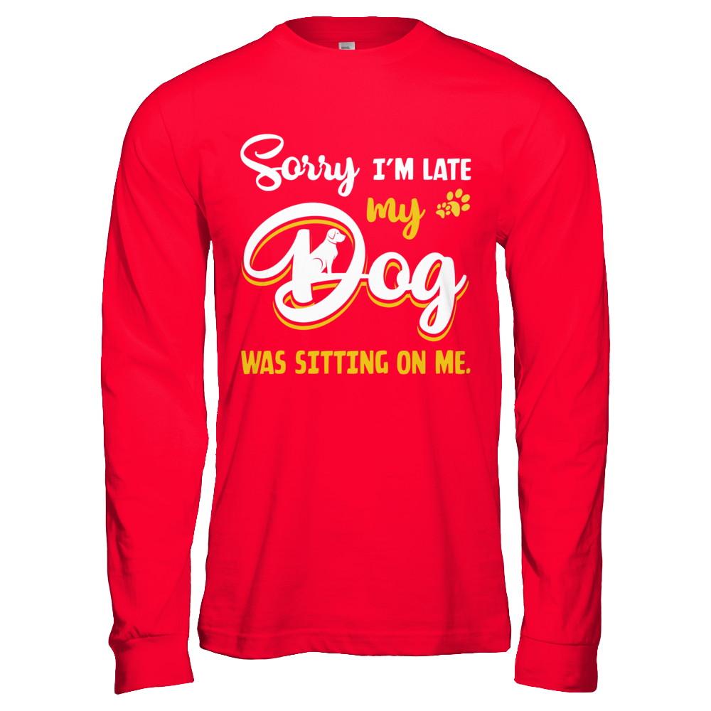 Sorry I'm Late My Dog Was Sitting On Me-T-Shirt & Hoodie-Long Sleeve T-Shirt-Red