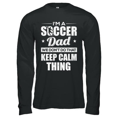 I'm A Soccer Dad We Don't Do That Keep Calm Thing-T-Shirt & Hoodie-Long Sleeve T-Shirt-Black