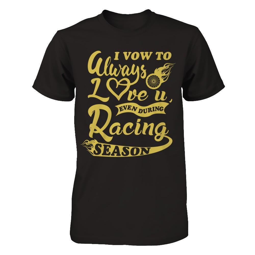 I Vow To Always Love You Even During Racing Season-T-Shirt & Hoodie-Premium T-Shirt-Black