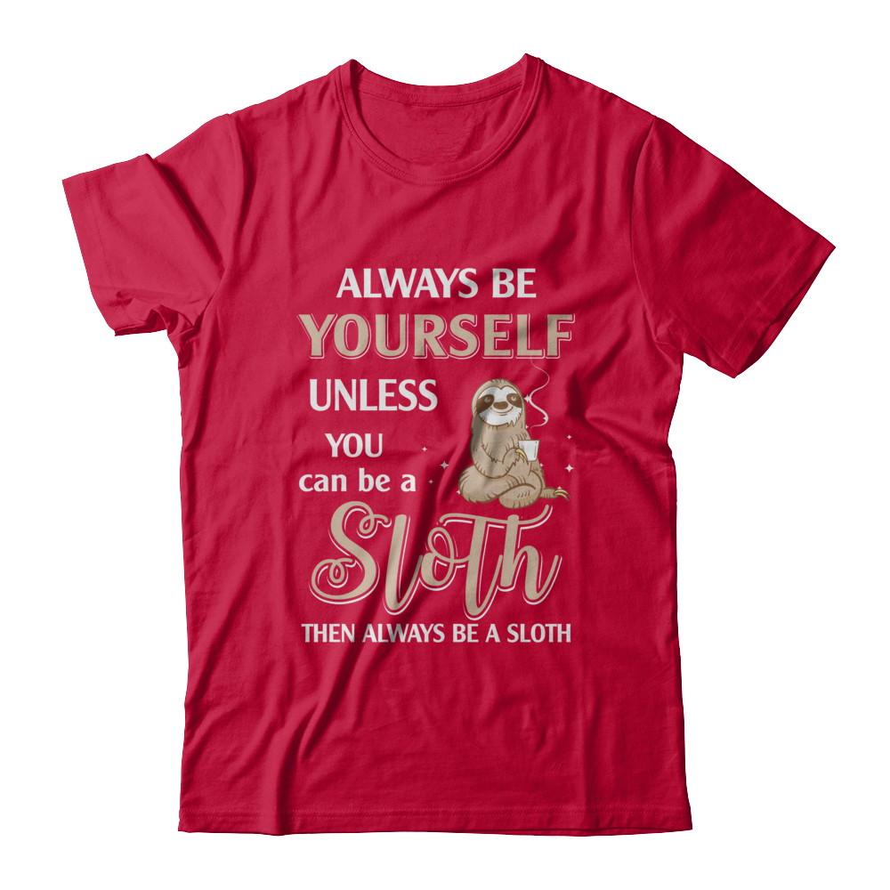 Always Be Yourself Unless You Can Be A Sloth-T-Shirt & Hoodie-Classic T-Shirt-Red