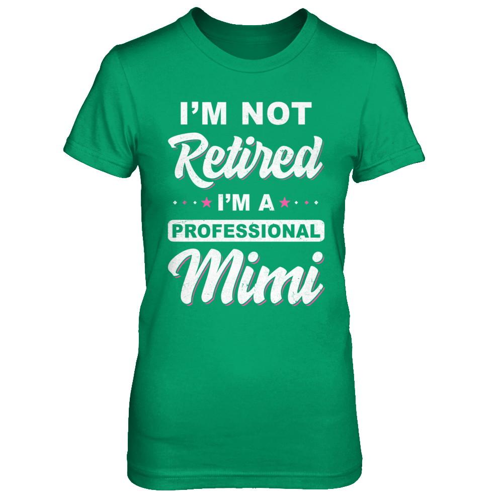 I'm Not Retired A Professional Mimi Mother Day Gift-T-Shirt & Hoodie-Women's T-Shirt-Irish Green
