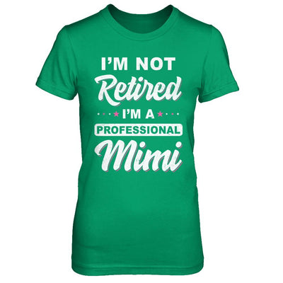 I'm Not Retired A Professional Mimi Mother Day Gift-T-Shirt & Hoodie-Women's T-Shirt-Irish Green