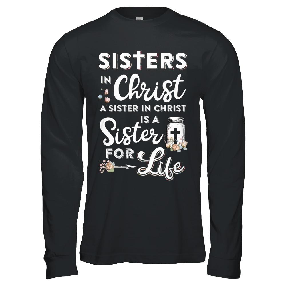 Sisters In Christ A Sister In Christ Is A Sister For Life-T-Shirt & Hoodie-Long Sleeve T-Shirt-Black