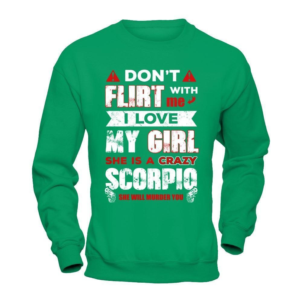 Don't Flirt With Me I Love My Girl She Is A Crazy Scorpio-T-Shirt & Hoodie-