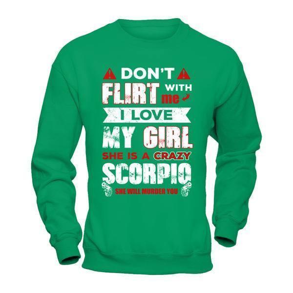 Don't Flirt With Me I Love My Girl She Is A Crazy Scorpio-T-Shirt & Hoodie-Crewneck Sweatshirt-Irish Green