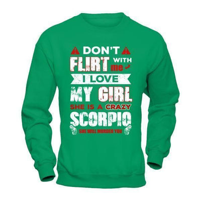 Don't Flirt With Me I Love My Girl She Is A Crazy Scorpio-T-Shirt & Hoodie-Crewneck Sweatshirt-Irish Green