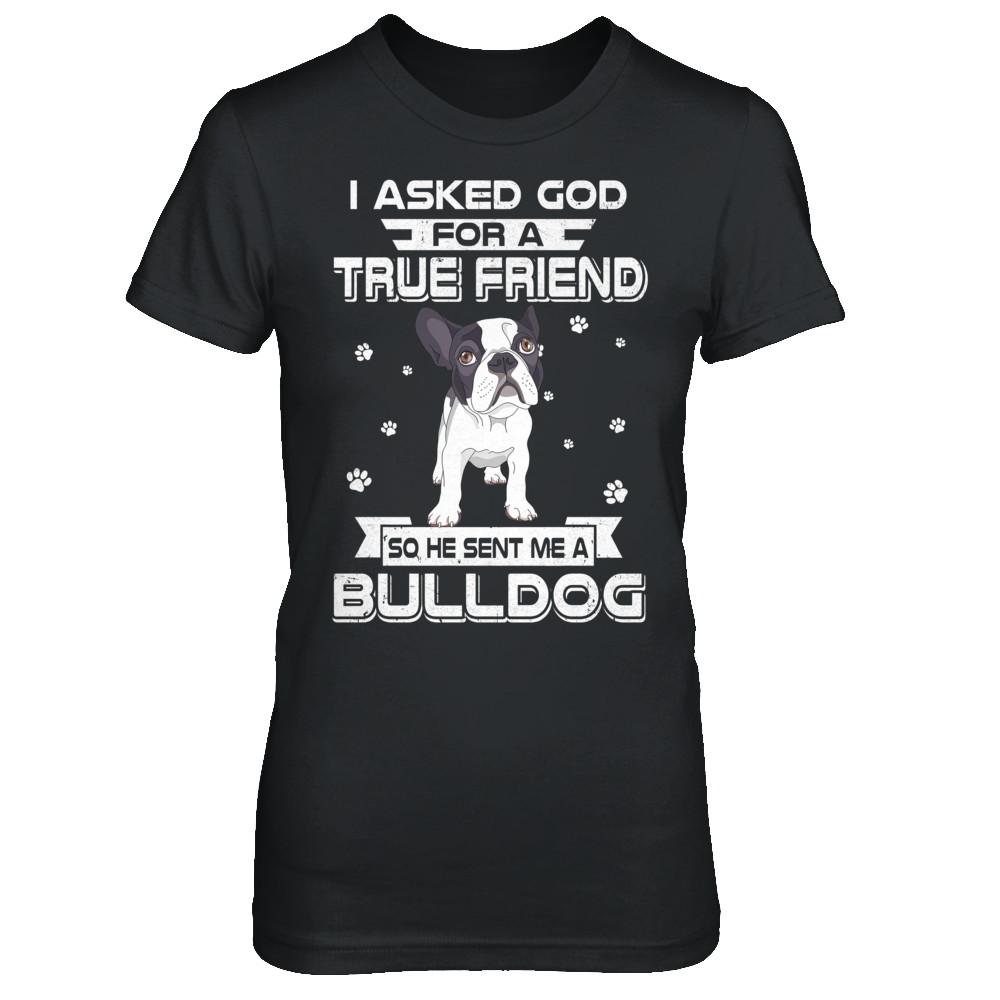 I Asked God For A True Friend So Sent Me Bulldog Dog-T-Shirt & Hoodie-Women's T-Shirt-Black