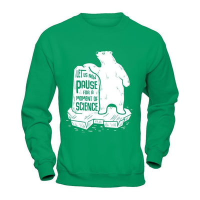 Let Us Now Pause For A Moment Of Science-T-Shirt & Hoodie-Crewneck Sweatshirt-Irish Green