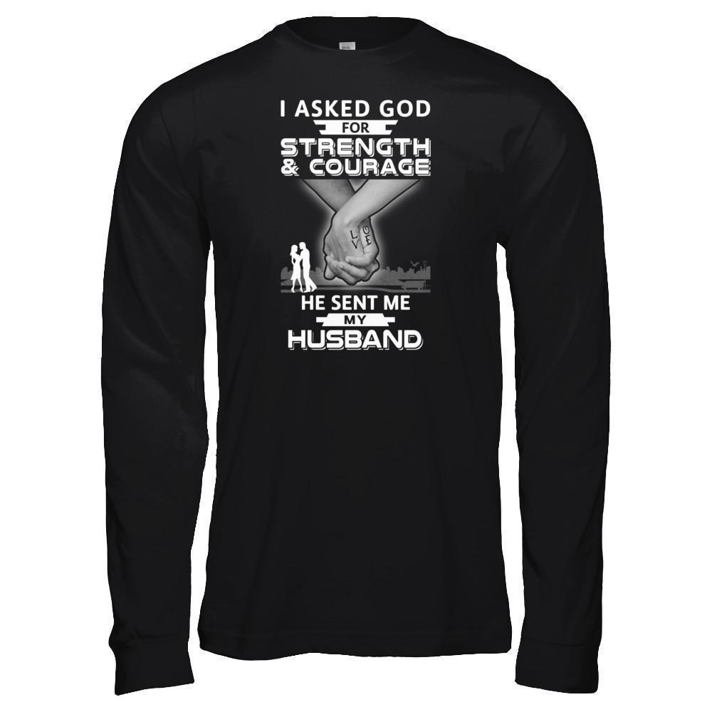 I Asked God For Strength And Courage He Sent Me My Husband-T-Shirt & Hoodie-Long Sleeve T-Shirt-Black