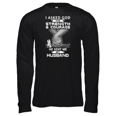 I Asked God For Strength And Courage He Sent Me My Husband-T-Shirt & Hoodie-Long Sleeve T-Shirt-Black