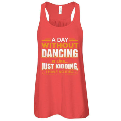 A Day Without Dancing Is Like Just Kidding I Have No Idea-T-Shirt & Tank Top-Women's Flowy Racerback Tank-Red