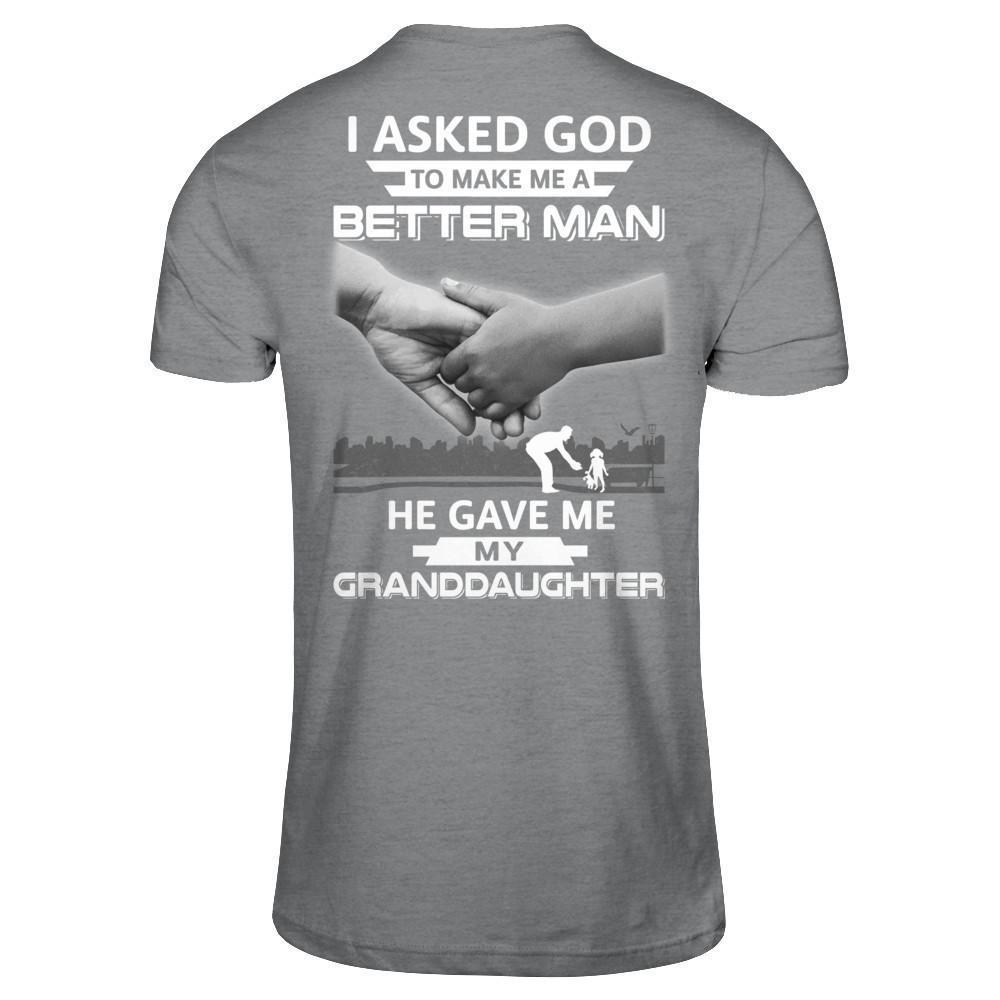 I Asked God To Make Me A Better Man He Gave Me My Granddaughter-T-Shirt & Hoodie-Classic T-Shirt-Sport Grey