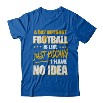 A Day Without Football Is Like Just Kidding I Have No Idea-T-Shirt & Hoodie-Premium T-Shirt-Royal