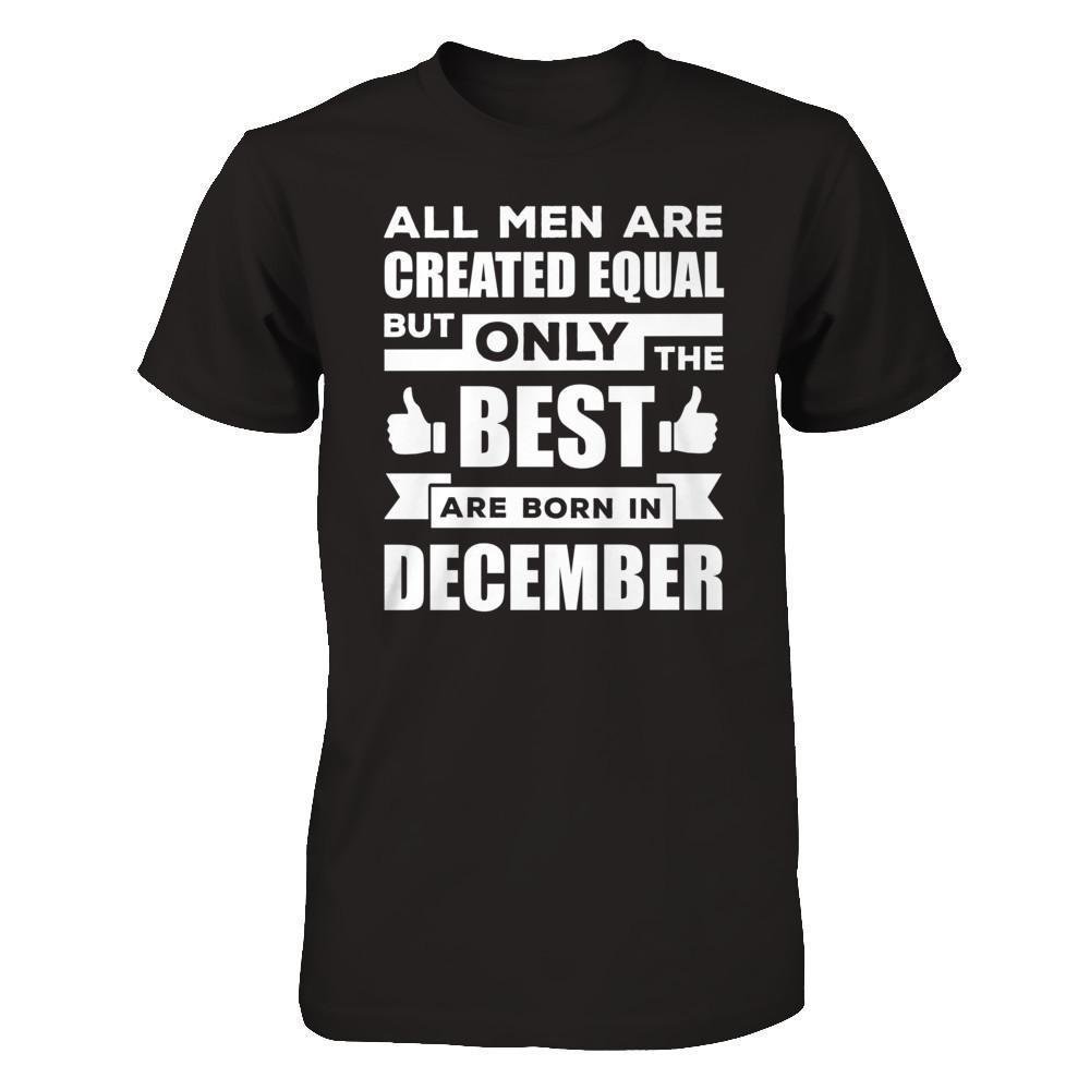 All Men Are Created Equal But Only The Best Are Born In December-T-Shirt & Hoodie-Classic T-Shirt-Black