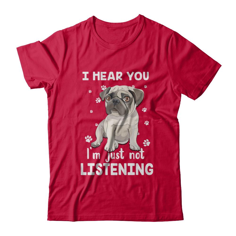 I Hear You I'm Just Not Listening Funny Pug-T-Shirt & Hoodie-Classic T-Shirt-Red