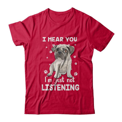 I Hear You I'm Just Not Listening Funny Pug-T-Shirt & Hoodie-Classic T-Shirt-Red