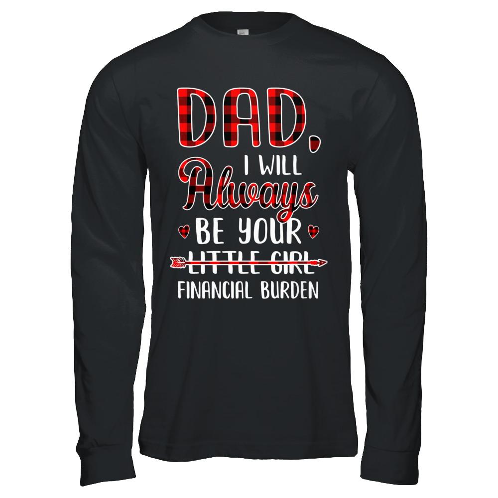 Dad I Will Always Be Your Little Girl Financial Burden-T-Shirt & Hoodie-Long Sleeve T-Shirt-Black
