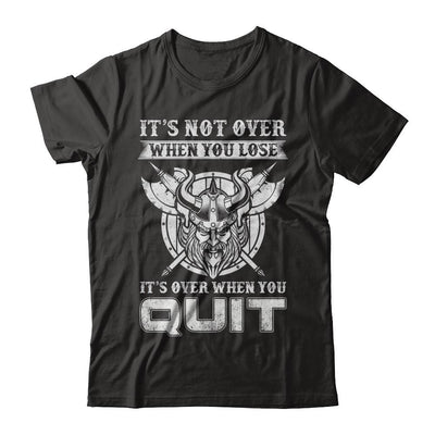 Viking It's Not Over When You Lose It's Over When You Quit-T-Shirt & Hoodie-Classic T-Shirt-Black
