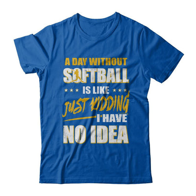 A Day Without Softball Is Like Just Kidding I Have No Idea-T-Shirt & Hoodie-Premium T-Shirt-Royal