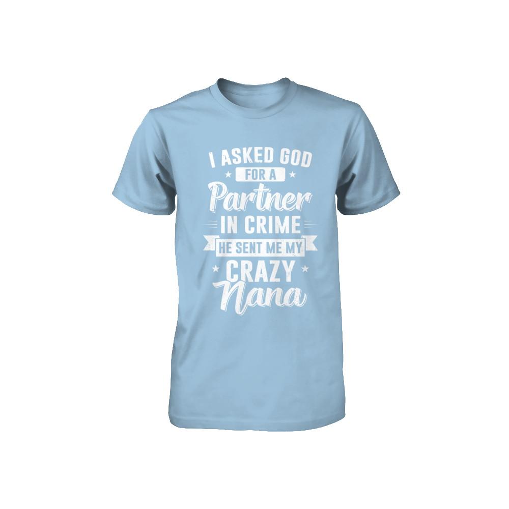 I Asked God For A Partner In Crime He Sent Me Crazy Nana Youth-Youth Shirt-Toddler T-Shirt-Light Blue