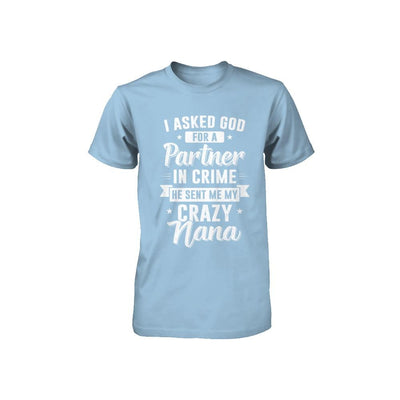 I Asked God For A Partner In Crime He Sent Me Crazy Nana Youth-Youth Shirt-Toddler T-Shirt-Light Blue